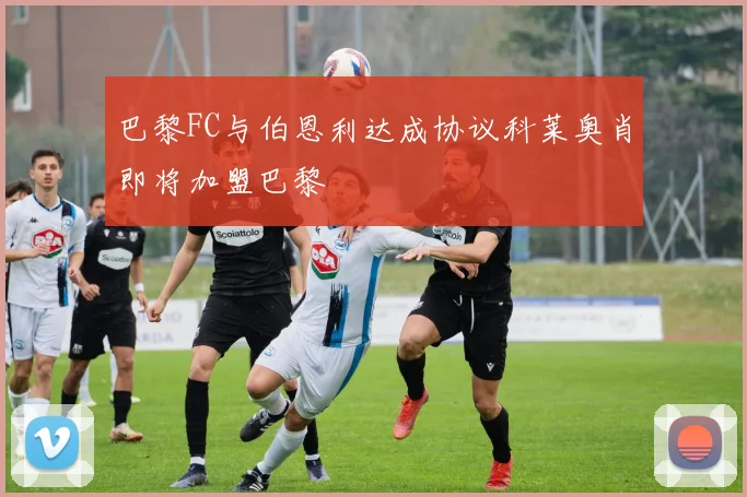 巴黎FC与伯恩利达成协议科莱奥肖即将加盟巴黎
