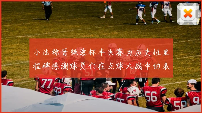 小法称晋级意杯半决赛为历史性里程碑感谢球员们在点球大战中的表现